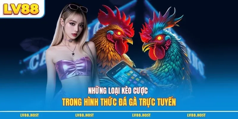 Những loại kèo cược trong hình thức đá gà trực tuyến