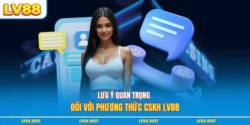 Lưu ý quan trọng đối với phương thức CSKH LV88