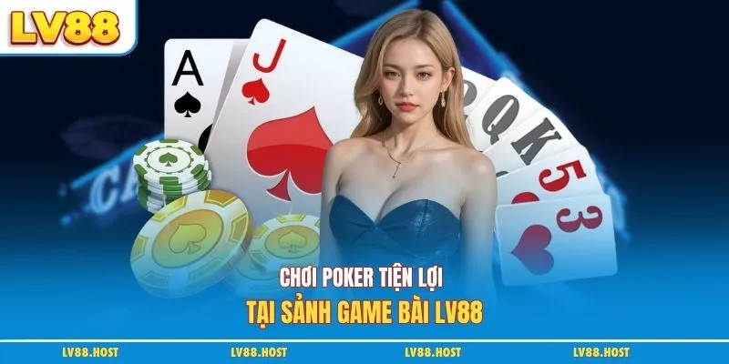 Chơi poker tiện lợi tại sảnh game bài LV88
